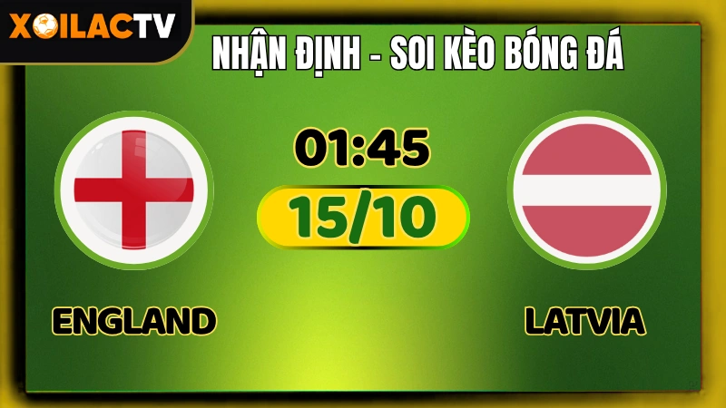 Nhận Định Latvia vs Anh 15/10 – Tam Sư Chốt Vé Sớm | Xoilac TV
