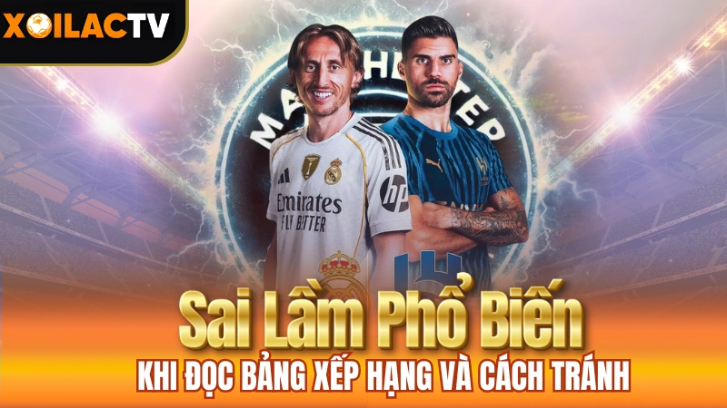 Bảng Xếp Hạng Bóng Đá Trên Xoilac TV - Sai Lầm Phổ Biến Khi Đọc Bảng Xếp Hạng Và Cách Tránh