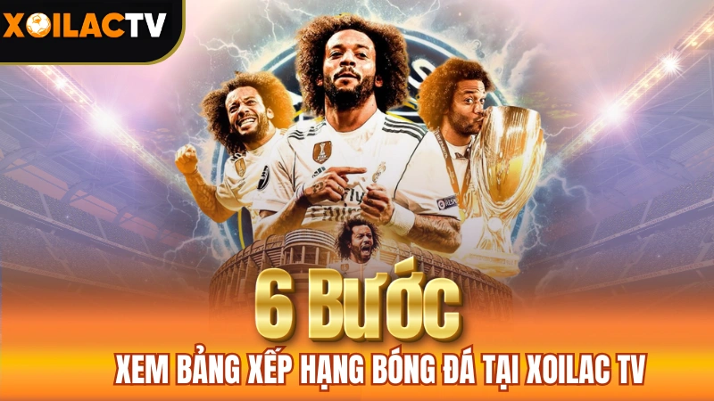 Bảng Xếp Hạng Bóng Đá - 6 Bước Xem Bảng Xếp Hạng Bóng Đá Tại Xoilac TV