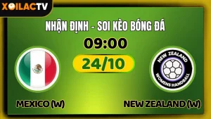 Nhận Định Mexico Nữ vs New Zealand Nữ 24/10 – Soi Kèo Giao Hữu Quốc Tế XoilacTV