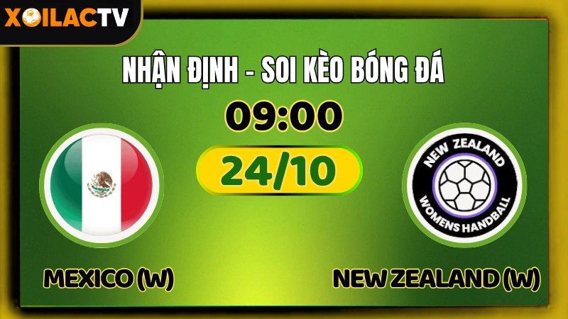 Nhận Định Mexico Nữ vs New Zealand Nữ 24/10 – Soi Kèo Giao Hữu Quốc Tế XoilacTV